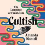 Book cover for 'Cultish: The Language of Fanaticism' by Amanda Montell.